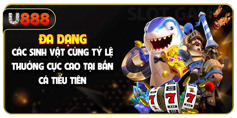 Đa dạng các sinh vật cùng tỷ lệ thưởng cực cao tại bắn cá Tiểu Tiên
