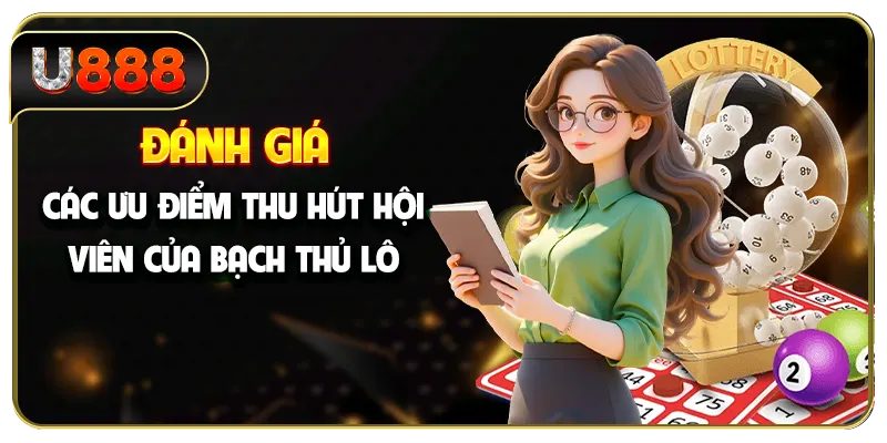 Đánh giá các ưu điểm thu hút hội viên của bạch thủ lô