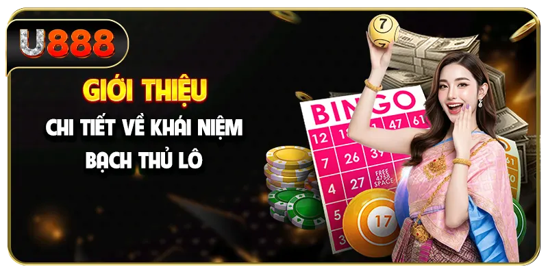 Giới thiệu chi tiết về khái niệm bạch thủ lô