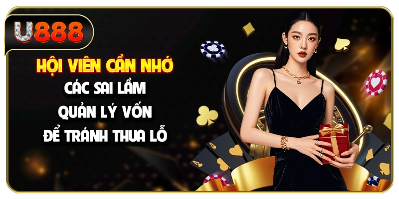 Hội viên cần nhớ các sai lầm quản lý vốn để tránh thua lỗ