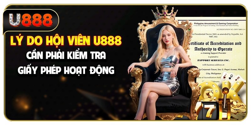 Lý do hội viên U888 cần phải kiểm tra giấy phép hoạt động