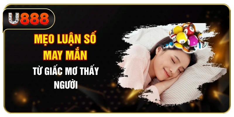 Mẹo luận số may mắn từ giấc mơ thấy người