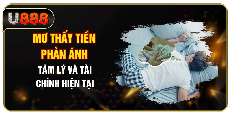 Mơ thấy tiền phản ánh tâm lý và tài chính hiện tại