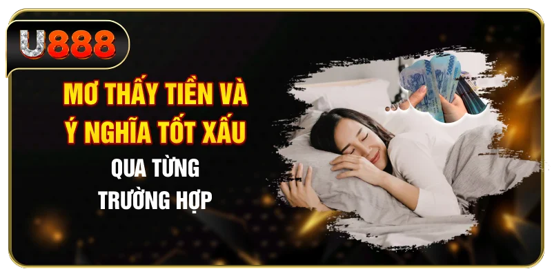 Mơ thấy tiền và ý nghĩa tốt/xấu qua từng trường hợp