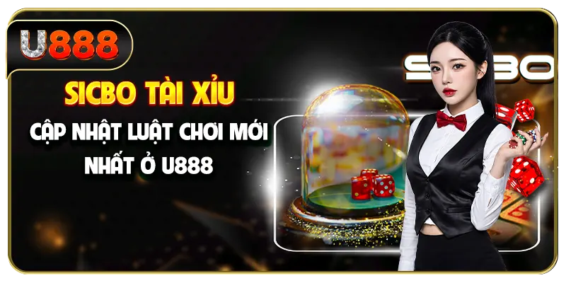 Sicbo Tài Xỉu - Cập Nhật Luật Chơi Mới Nhất Ở U888