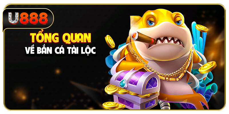 Tổng quan về bắn cá Tài Lộc